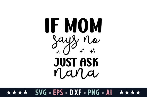 If Mom Says No Just Ask Nana Svg: Graphics for Crafts