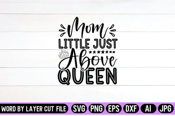 Mom Little Just Above Queen: SVG Graphics for Crafts