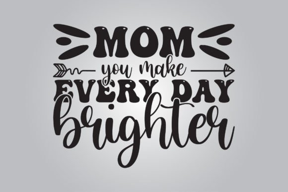 Mom You Make Every Day Brighter SVG: A Designer's Review